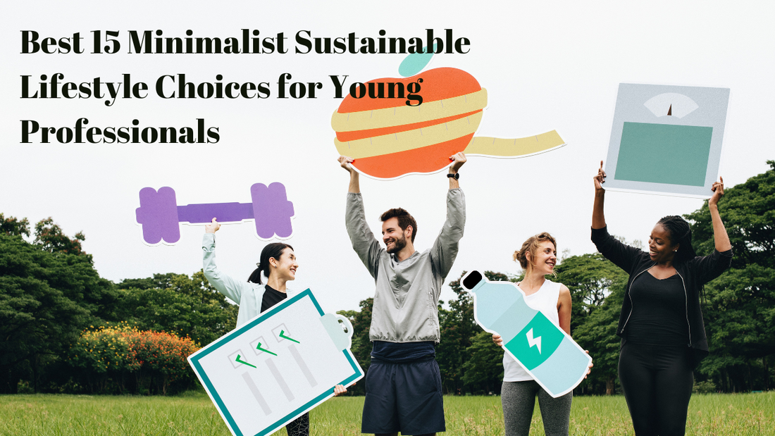 Best 15 Minimalist Sustainable Lifestyle Choices for Young Professionals